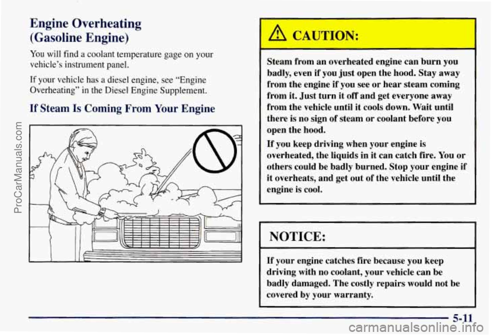 CHEVROLET SUBURBAN 1997 Owners Manual Engine Overheating
(Gasoline Engine)
You will find a coolant temperature gage on your
vehicle’s instrument panel.
If your vehicle has a diesel engine, see “Engine
Overheating” in the CHEVROLET SUBURBAN 1997 Owners Manual Engine Overheating
(Gasoline Engine)
You will find a coolant temperature gage on your
vehicle’s instrument panel.
If your vehicle has a diesel engine, see “Engine
Overheating” in the
