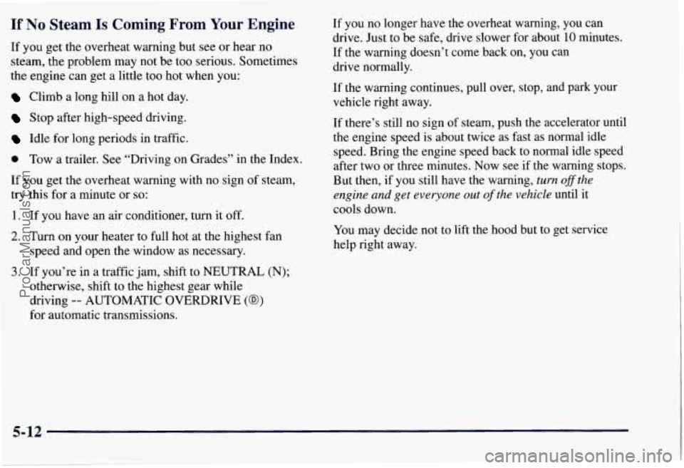 CHEVROLET SUBURBAN 1997 Owners Manual If No Steam Is Coming From Your Engine
If you get the overheat warning but see or hear no
steam, the problem may not be too serious. Sometimes
the engine can get a little too hot wh CHEVROLET SUBURBAN 1997 Owners Manual If No Steam Is Coming From Your Engine
If you get the overheat warning but see or hear no
steam, the problem may not be too serious. Sometimes
the engine can get a little too hot wh
