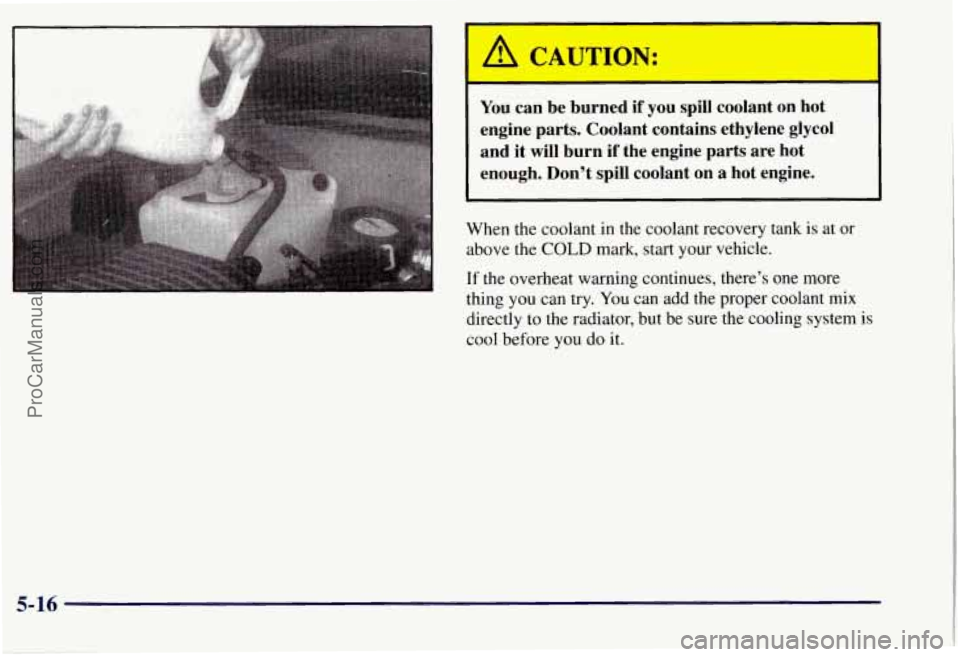 CHEVROLET SUBURBAN 1997 Owners Manual I A CAUTION:
You can be burned if you spill coolant on hot
engine parts. Coolant contains ethylene glycol and it will burn if the engine parts are hot
enough. Don’t spill c CHEVROLET SUBURBAN 1997 Owners Manual I A CAUTION:
You can be burned if you spill coolant on hot
engine parts. Coolant contains ethylene glycol and it will burn if the engine parts are hot
enough. Don’t spill c