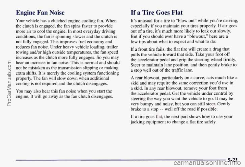 CHEVROLET SUBURBAN 1997 Owners Manual Engine Fan Noise If a Tire Goes Flat
Your vehicle has a clutched engine cooling fan. When
the clutch is engaged,
the fan spins faster to provide
more air to cool the engine.
In most CHEVROLET SUBURBAN 1997 Owners Manual Engine Fan Noise If a Tire Goes Flat
Your vehicle has a clutched engine cooling fan. When
the clutch is engaged,
the fan spins faster to provide
more air to cool the engine.
In most