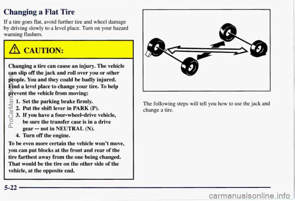 CHEVROLET SUBURBAN 1997 Owners Manual Changing a Flat Tire
If a tire goes flat, avoid further tire and wheel damage
by driving slowly to a level place.
Turn on your hazard
warning flashers.
Changing a tire can cause an CHEVROLET SUBURBAN 1997 Owners Manual Changing a Flat Tire
If a tire goes flat, avoid further tire and wheel damage
by driving slowly to a level place.
Turn on your hazard
warning flashers.
Changing a tire can cause an