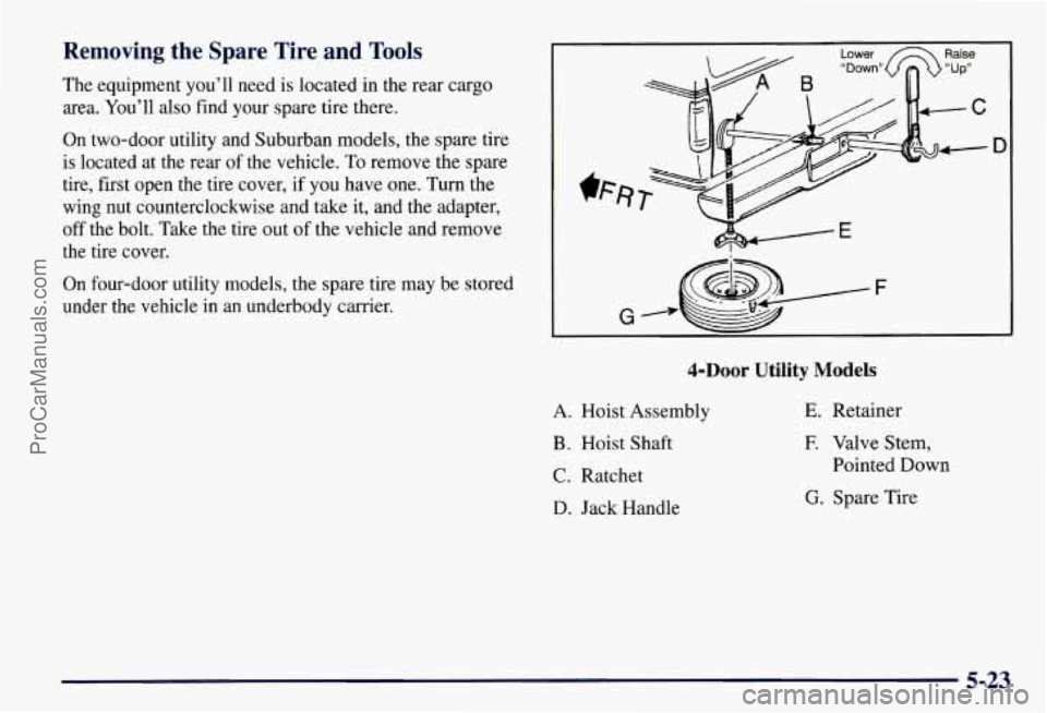 CHEVROLET SUBURBAN 1997 Owners Manual Removing the Spare Tire and Tools
The equipment you’ll need is located in the rear cargo
area. You’ll also find your spare tire there.
On two-door utility and Suburban models, the sp CHEVROLET SUBURBAN 1997 Owners Manual Removing the Spare Tire and Tools
The equipment you’ll need is located in the rear cargo
area. You’ll also find your spare tire there.
On two-door utility and Suburban models, the sp
