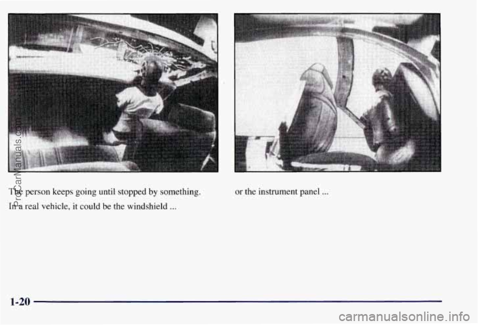 CHEVROLET SUBURBAN 1997 Owners Manual The person keeps going until stopped by something.
In a real vehicle, it could be the windshield
...
or the instrument panel ...
1-20
ProCarManuals.com CHEVROLET SUBURBAN 1997 Owners Manual The person keeps going until stopped by something.
In a real vehicle, it could be the windshield
...
or the instrument panel ...
1-20
ProCarManuals.com