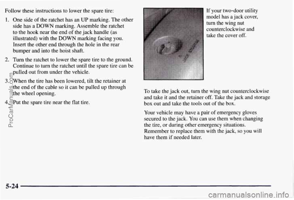 CHEVROLET SUBURBAN 1997 Owners Manual Follow these instructions to lower the spare tire:
1. One side of the ratchet has an UP marking. The other
side has a DOWN marking. Assemble the ratchet
to the hook near the end of the j CHEVROLET SUBURBAN 1997 Owners Manual Follow these instructions to lower the spare tire:
1. One side of the ratchet has an UP marking. The other
side has a DOWN marking. Assemble the ratchet
to the hook near the end of the j