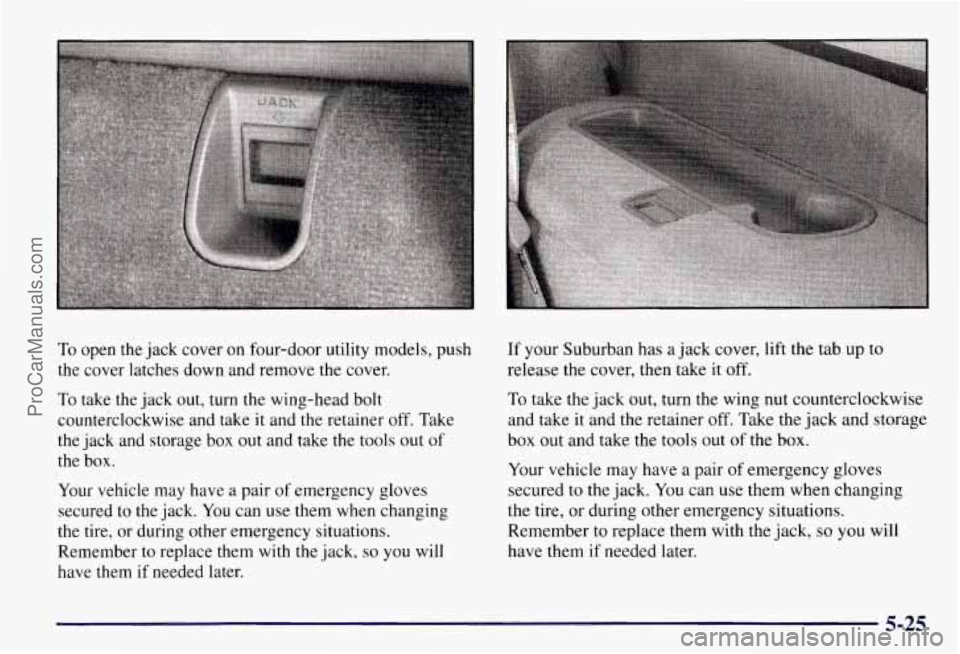 CHEVROLET SUBURBAN 1997 Owners Manual To open the jack cover on four-door utility models, push
the cover latches down and remove the cover.
To take the jack out, turn the wing-head bolt
counterclockwise and take it and the CHEVROLET SUBURBAN 1997 Owners Manual To open the jack cover on four-door utility models, push
the cover latches down and remove the cover.
To take the jack out, turn the wing-head bolt
counterclockwise and take it and the