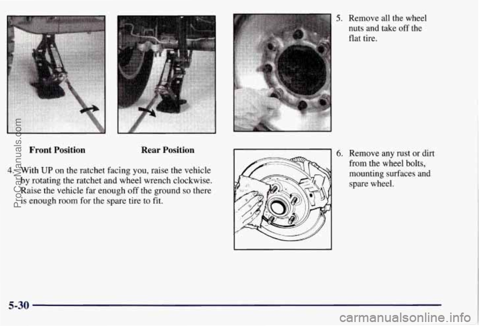 CHEVROLET SUBURBAN 1997 Owners Manual Front Position Rear Position
4. With UP on the ratchet facing you, raise the vehicle
by rotating the ratchet and wheel wrench clockwise.
Raise the vehicle far enough
off the ground so there CHEVROLET SUBURBAN 1997 Owners Manual Front Position Rear Position
4. With UP on the ratchet facing you, raise the vehicle
by rotating the ratchet and wheel wrench clockwise.
Raise the vehicle far enough
off the ground so there