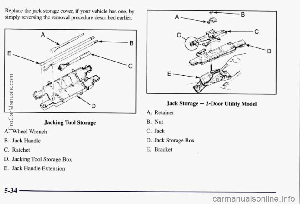 CHEVROLET SUBURBAN 1997  Owners Manual Replace  the jack storage  cover, if your  vehicle  has  one,  by 
simply  reversing  the  removal  procedure  described  earlier. 
Jacking  Tool Storage 
A. Wheel  Wrench 
B.  Jack  Handle 
C. Ratche