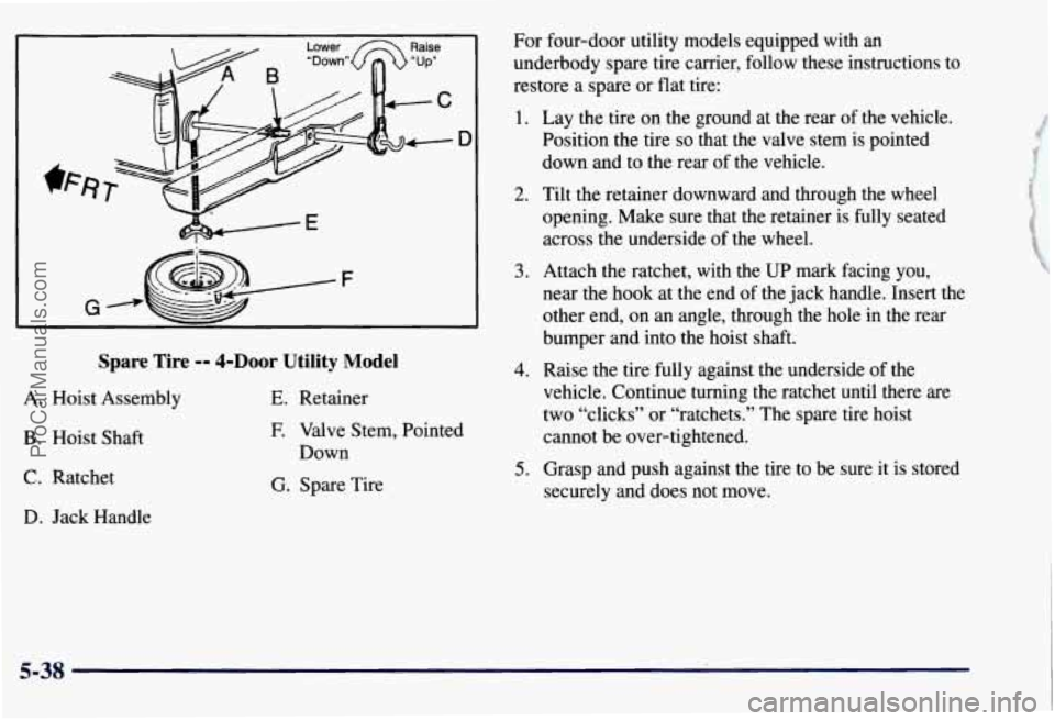 CHEVROLET SUBURBAN 1997 Owners Manual D
Spare Tire -- 4-Door Utility Model
A.
Hoist Assembly
B. Hoist Shaft
C. Ratchet
D. Jack Handle
E. Retainer
E Valve Stem, Pointed
Down
G. Spare Tire For four-door utility
models e CHEVROLET SUBURBAN 1997 Owners Manual D
Spare Tire -- 4-Door Utility Model
A.
Hoist Assembly
B. Hoist Shaft
C. Ratchet
D. Jack Handle
E. Retainer
E Valve Stem, Pointed
Down
G. Spare Tire For four-door utility
models e