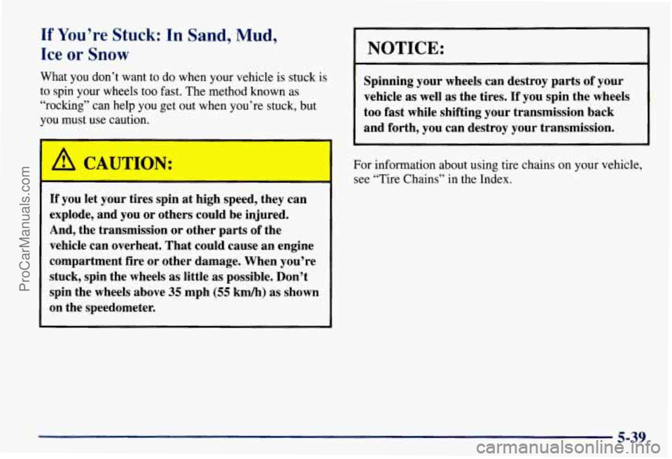 CHEVROLET SUBURBAN 1997  Owners Manual If You’re Stuck: In Sand,  Mud, 
Ice 
or Snow 
What  you  don’t want to do  when your vehicle is stuck  is 
to  spin  your  wheels  too fast.  The method  known  as 
“rocking”  can help you ge