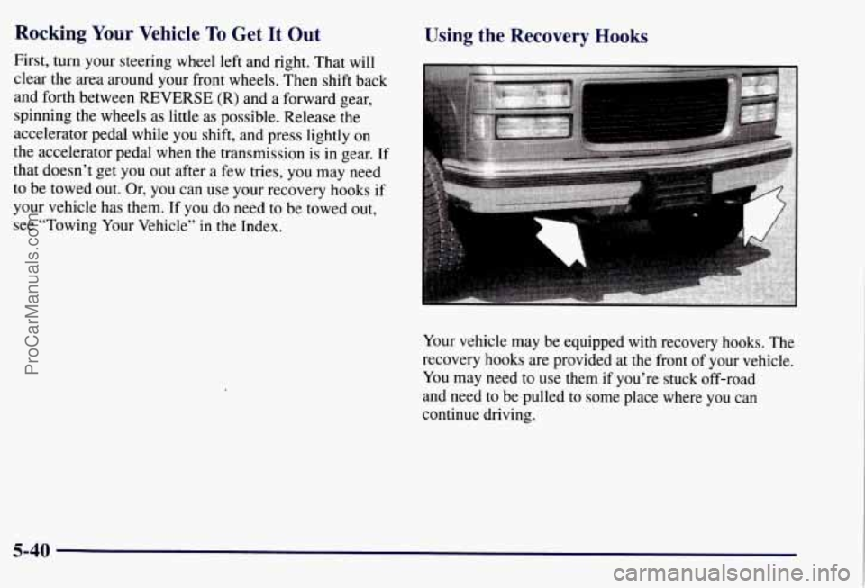 CHEVROLET SUBURBAN 1997  Owners Manual Rocking Your Vehicle To Get It Out 
First, turn your steering wheel left and right. That will 
clear  the area  around your  front wheels.  Then shift back 
and  forth  between REVERSE 
(R) and a forw