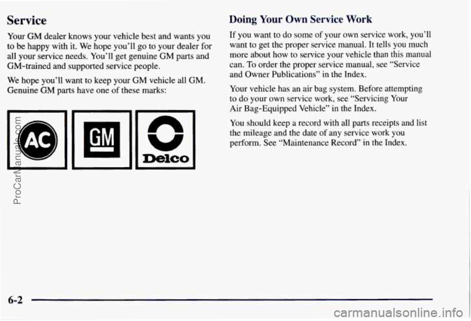 CHEVROLET SUBURBAN 1997 Owners Manual Service
Your GM dealer knows your vehicle best and wants you
to be happy with it. We hope you’ll go to your dealer for
all your service needs. You’ll get genuine GM
parts and
GM- CHEVROLET SUBURBAN 1997 Owners Manual Service
Your GM dealer knows your vehicle best and wants you
to be happy with it. We hope you’ll go to your dealer for
all your service needs. You’ll get genuine GM
parts and
GM-