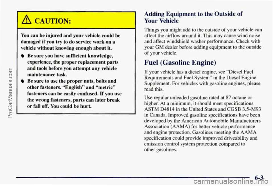CHEVROLET SUBURBAN 1997 Owners Manual A CAUTION:
You can be injured and your vehicle could be
damaged if you
try to do service work on a
vehicle without knowing enough about it.
Be sure you have sufficient knowledge,
exp CHEVROLET SUBURBAN 1997 Owners Manual A CAUTION:
You can be injured and your vehicle could be
damaged if you
try to do service work on a
vehicle without knowing enough about it.
Be sure you have sufficient knowledge,
exp