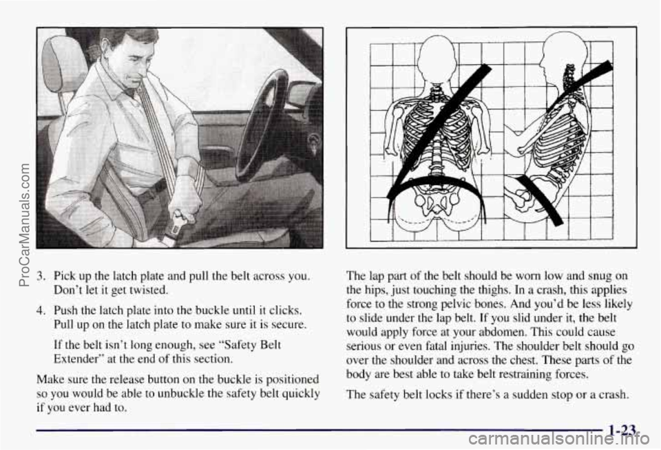 CHEVROLET SUBURBAN 1997 Owners Manual 3. Pick up the latch plate and pull the belt across you.
Don’t let
it get twisted.
4. Push the latch plate into the buckle until it clicks.
Pull up on the latch plate
to make sure CHEVROLET SUBURBAN 1997 Owners Manual 3. Pick up the latch plate and pull the belt across you.
Don’t let
it get twisted.
4. Push the latch plate into the buckle until it clicks.
Pull up on the latch plate
to make sure