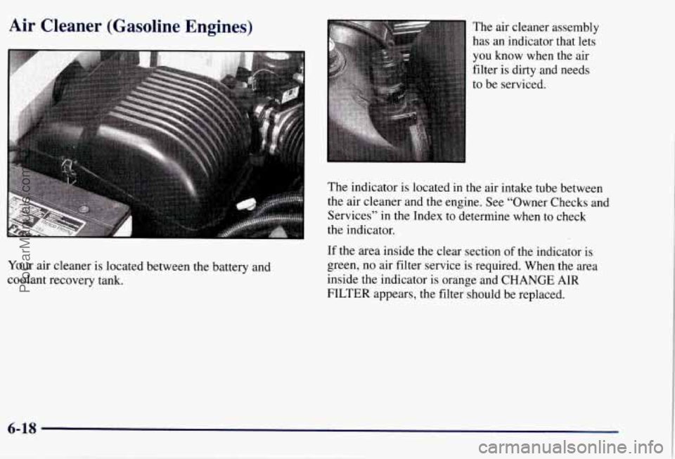 CHEVROLET SUBURBAN 1997 Owners Manual Air Cleaner (Gasoline Engines)
Your air cleaner is located between the battery and
coolant recovery tank. The air cleaner assembly
has an
indicator that lets
you know when the air
f CHEVROLET SUBURBAN 1997 Owners Manual Air Cleaner (Gasoline Engines)
Your air cleaner is located between the battery and
coolant recovery tank. The air cleaner assembly
has an
indicator that lets
you know when the air
f