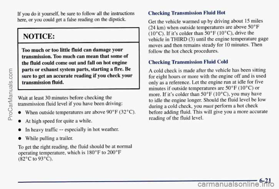 CHEVROLET SUBURBAN 1997 Owners Manual If you do it yourself, be sure to follow all the instructions
here, or you could get a false reading on the dipstick.
I NOTICE:
Too much or too little fluid can damage your
t CHEVROLET SUBURBAN 1997 Owners Manual If you do it yourself, be sure to follow all the instructions
here, or you could get a false reading on the dipstick.
I NOTICE:
Too much or too little fluid can damage your
t