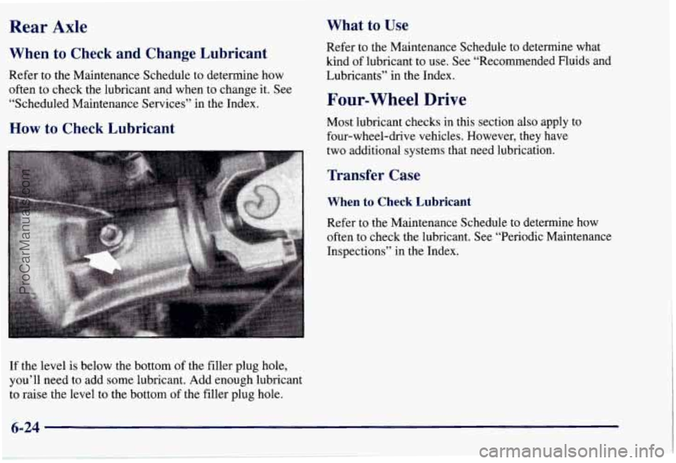 CHEVROLET SUBURBAN 1997  Owners Manual Rear Axle 
When  to  Check  and  Change  Lubricant 
Refer to the Maintenance Schedule  to  determine  how 
often  to  check  the lubricant and when to  change  it.  See 
“Scheduled  Maintenance Serv
