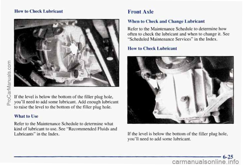 CHEVROLET SUBURBAN 1997  Owners Manual How to  Check  Lubricant Front Axle 
If the level is below the bottom  of the filler plug hole, 
you’ll  need  to add some lubricant.  Add enough  lubricant 
to raise the level  to the  bottom  of t