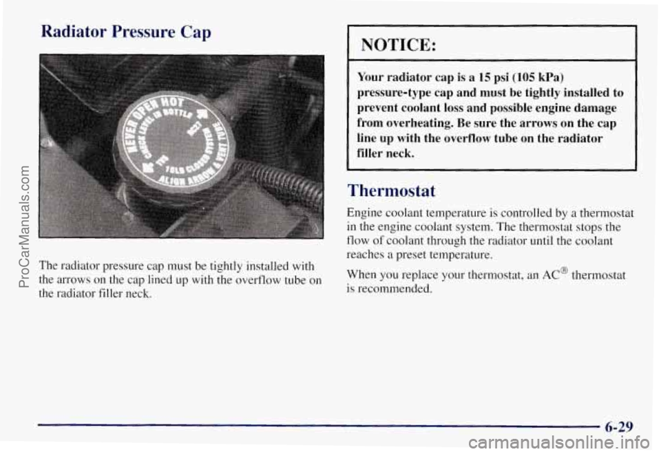 CHEVROLET SUBURBAN 1997  Owners Manual Radiator  Pressure  Cap 
The radiator pressure cap must  be tightly installed  with 
the  arrows  on the  cap  lined up  with  the overflow tube on 
the  radiator filler neck. 
NOTICE: 
Your  radiator