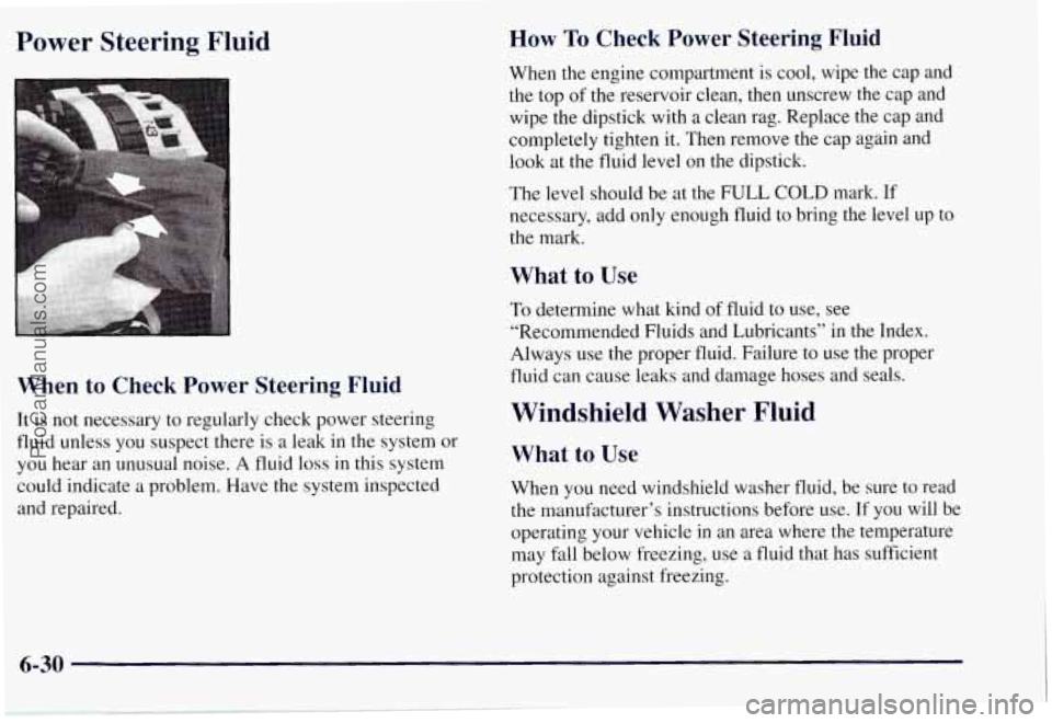 CHEVROLET SUBURBAN 1997  Owners Manual Power  Steering  Fluid 
When  to  Check  Power  Steering  Fluid 
It is not necessary to regularly  check power  steering 
fluid unless  you suspect there is  a leak  in the system  or 
you  hear  an u