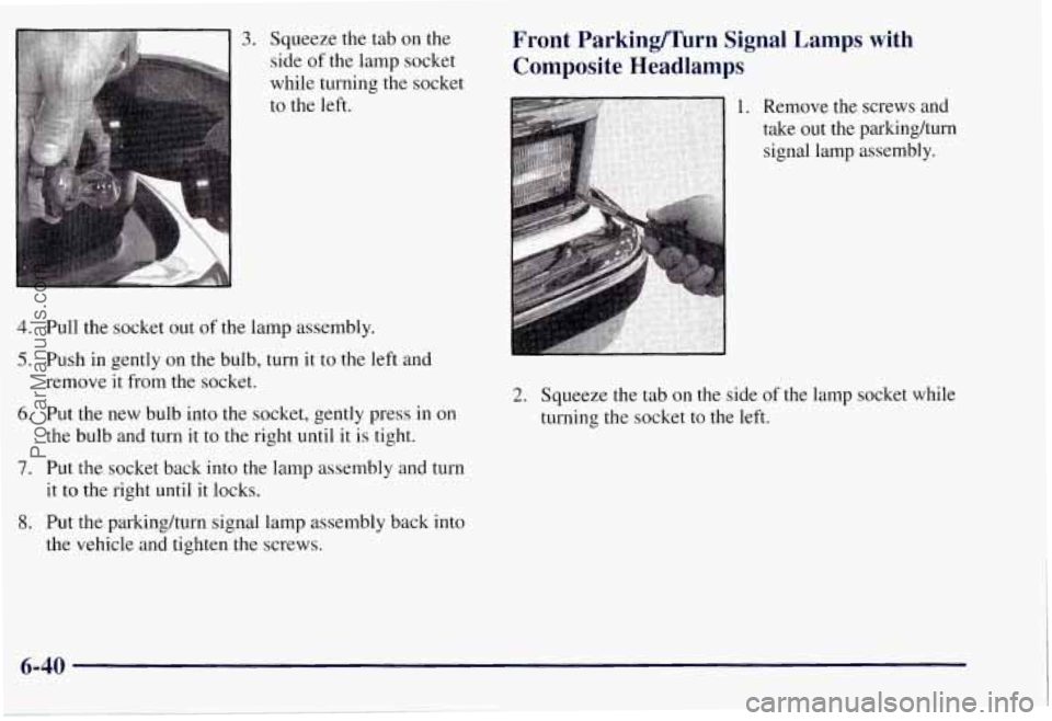 CHEVROLET SUBURBAN 1997 Owners Manual 3. Squeeze the tab on the
side of the lamp socket
while turning the socket
to the left.
4. Pull the socket out of the lamp assembly.
5. Push in gently on the bulb, turn it to the left an CHEVROLET SUBURBAN 1997 Owners Manual 3. Squeeze the tab on the
side of the lamp socket
while turning the socket
to the left.
4. Pull the socket out of the lamp assembly.
5. Push in gently on the bulb, turn it to the left an