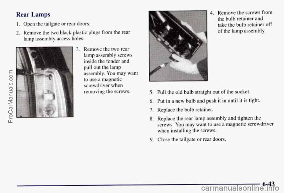 CHEVROLET SUBURBAN 1997 Owners Manual Rear Lamps
1. Open the tailgate or rear doors.
2. Remove the two black plastic plugs from the rear
lamp assembly access holes.
3. Remove the two rear
lamp assembly screws
inside the CHEVROLET SUBURBAN 1997 Owners Manual Rear Lamps
1. Open the tailgate or rear doors.
2. Remove the two black plastic plugs from the rear
lamp assembly access holes.
3. Remove the two rear
lamp assembly screws
inside the