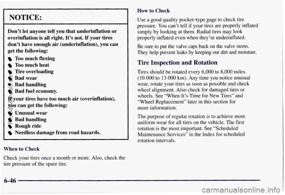 CHEVROLET SUBURBAN 1997 Owners Manual NOTICE:
Don’t let anyone tell you that underinflation or
overinflation is all right. It’s not.
If your tires
don’t have enough air (underinflation), you can
get the following:
T CHEVROLET SUBURBAN 1997 Owners Manual NOTICE:
Don’t let anyone tell you that underinflation or
overinflation is all right. It’s not.
If your tires
don’t have enough air (underinflation), you can
get the following:
T