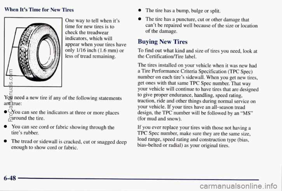 CHEVROLET SUBURBAN 1997 Owners Manual When It’s Time for New Tires
One way to tell when it’s
time for new tires is to
check the treadwear
indicators, which will
appear when your tires have
only 1/16 inch (1.6 mm) or
CHEVROLET SUBURBAN 1997 Owners Manual When It’s Time for New Tires
One way to tell when it’s
time for new tires is to
check the treadwear
indicators, which will
appear when your tires have
only 1/16 inch (1.6 mm) or