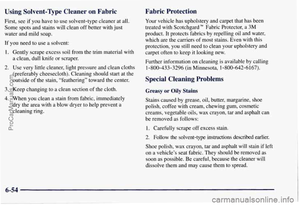 CHEVROLET SUBURBAN 1997  Owners Manual Using Solvent-Qpe  Cleaner  on  Fabric 
First, see if you  have  to use solvent-type  cleaner at  all. 
Some  spots  and stains will clean  off better  with just 
water and mild soap. 
If 
you need  t