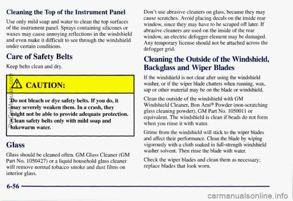CHEVROLET SUBURBAN 1997 Owners Manual Cleaning the Top of the Instrument Panel
Use only mild soap and water to clean the top surfaces
of the instrument panel. Sprays containing silicones or
waxes may cause annoying reflections in CHEVROLET SUBURBAN 1997 Owners Manual Cleaning the Top of the Instrument Panel
Use only mild soap and water to clean the top surfaces
of the instrument panel. Sprays containing silicones or
waxes may cause annoying reflections in