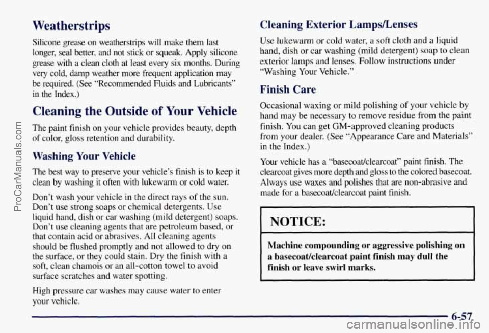 CHEVROLET SUBURBAN 1997 Owners Manual Cleaning Exterior LampsLenses Weatherstrips
silicone grease on weatherstrips will make them last
longer, seal better, and not stick or squeak. Apply silicone
grease with a clean cl CHEVROLET SUBURBAN 1997 Owners Manual Cleaning Exterior LampsLenses Weatherstrips
silicone grease on weatherstrips will make them last
longer, seal better, and not stick or squeak. Apply silicone
grease with a clean cl