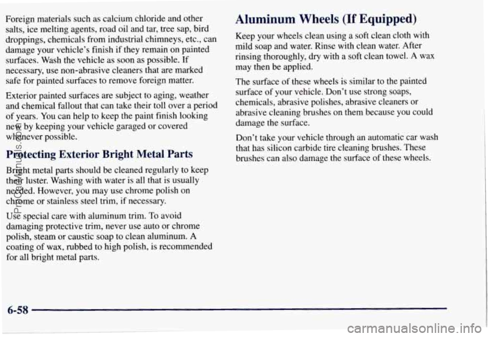 CHEVROLET SUBURBAN 1997 Owners Manual Foreign materials such as calcium chloride and other
salts, ice melting agents, road oil and tar, tree sap, bird
droppings, chemicals from industrial chimneys, etc., can
damage your vehicl CHEVROLET SUBURBAN 1997 Owners Manual Foreign materials such as calcium chloride and other
salts, ice melting agents, road oil and tar, tree sap, bird
droppings, chemicals from industrial chimneys, etc., can
damage your vehicl