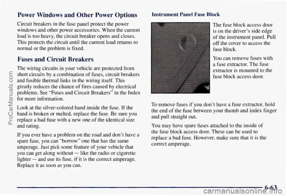 CHEVROLET SUBURBAN 1997  Owners Manual Power  Windows  and  Other Power  Options 
Circuit breakers in the fuse panel protect the power 
windows  and other power accessories. When the current 
load  is too  heavy,  the  circuit breaker open