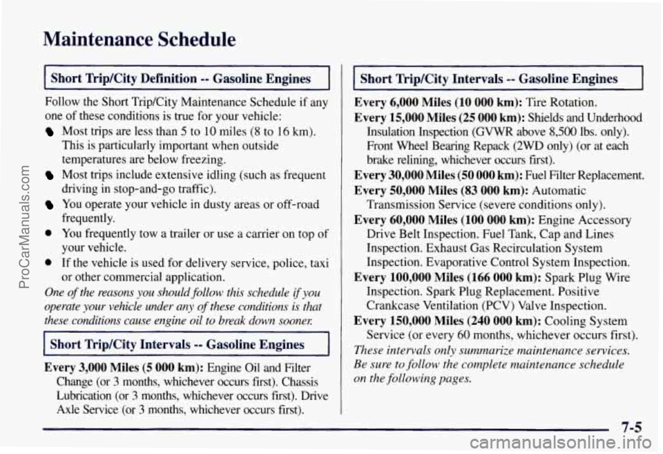 CHEVROLET SUBURBAN 1997  Owners Manual Maintenance  Schedule 
Short  Trip/City Definition -- Gasoline  Engines . 
Follow  the Short Trip/City  Maintenance  Schedule if any 
one  of  these  conditions is true  for your vehicle: 
Most trips 