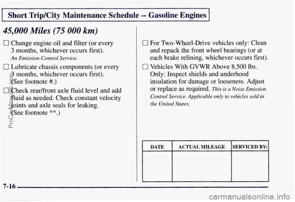 CHEVROLET SUBURBAN 1997  Owners Manual Short TripKity  Maintenance  Schedule -- Gasoline  Engines 
45,000 Miles (75 000 km) 
0 Change engine oil and filter (or every 
3 months, whichever occurs first). 
An Emission  Control Service. 
0 Lub