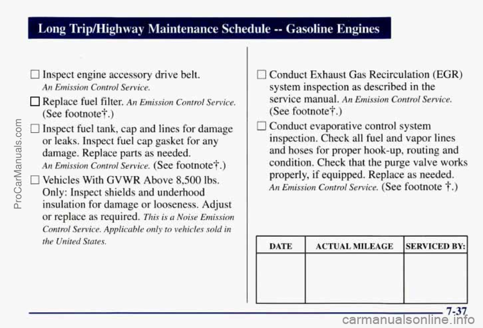 CHEVROLET SUBURBAN 1997  Owners Manual Long  Tripmighway  Maintenance  Schedule -- Gasoline  Enginc3 
0 Inspect  engine  accessory  drive belt. 
An Emission  Control  Service. 
Replace  fuel  filter. An Emission  Control Service. 
(See  fo