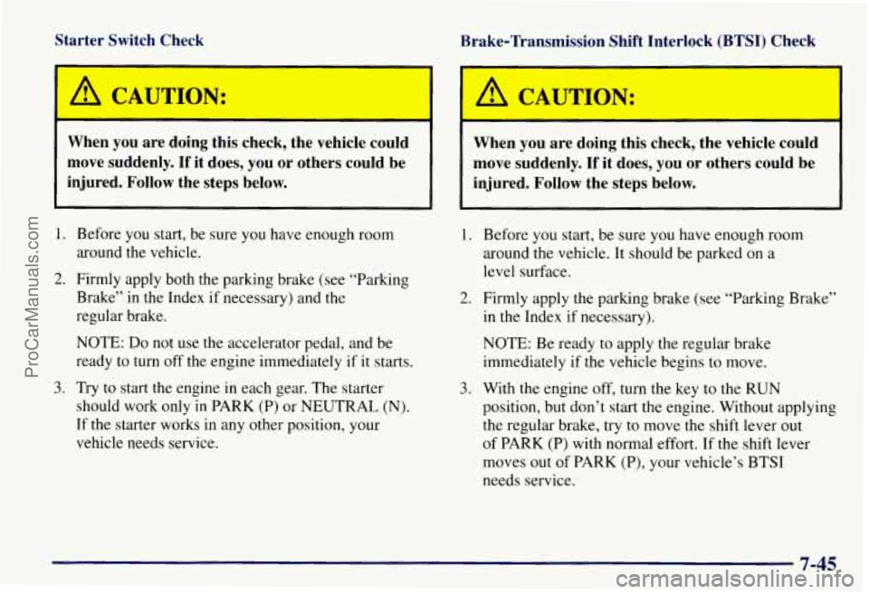 CHEVROLET SUBURBAN 1997  Owners Manual Starter  Switch  Check 
I I 
Brake-Transmission  Shift  Interlock (BTSI) Check 
N: 
When  you  are  doing this  check,  the  vehicle  could 
move  suddenly.  If 
it does,  you  or  others  could  be 
