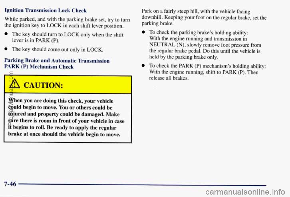 CHEVROLET SUBURBAN 1997  Owners Manual Ignition  Transmission  Lock  Check 
While  parked, and with the parking brake  set, try 
to turn 
the ignition  key 
to LOCK in each shift lever position. 
The  key should turn  to LOCK only when the