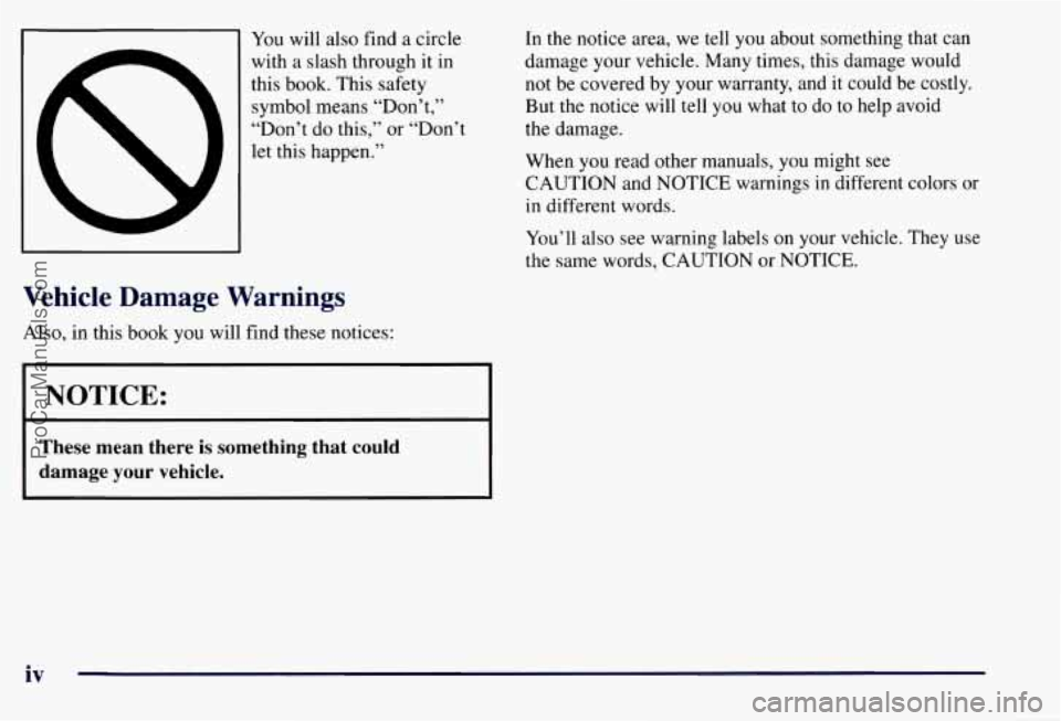 CHEVROLET SUBURBAN 1997 Owners Manual You will also find a circle
with a slash through it in
this book. This safety
symbol means “Don’t,”
“Don’t do this,” or “Don’t
let this happen.”
Vehicle Damage Warnings
CHEVROLET SUBURBAN 1997 Owners Manual You will also find a circle
with a slash through it in
this book. This safety
symbol means “Don’t,”
“Don’t do this,” or “Don’t
let this happen.”
Vehicle Damage Warnings