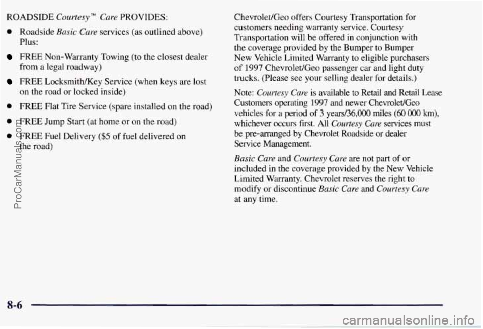 CHEVROLET SUBURBAN 1997 Owners Manual ROADSIDE Courtesy" Care PROVIDES:
0 Roadside Basic Care services (as outlined above)
Plus:
FREE Non-Warranty Towing (to the closest dealer
from a legal roadway)
FREE LocksmithKey Service ( CHEVROLET SUBURBAN 1997 Owners Manual ROADSIDE Courtesy" Care PROVIDES:
0 Roadside Basic Care services (as outlined above)
Plus:
FREE Non-Warranty Towing (to the closest dealer
from a legal roadway)
FREE LocksmithKey Service (