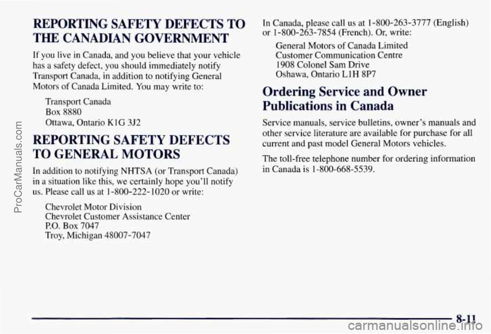 CHEVROLET SUBURBAN 1997 Owners Manual REPORTING SAFETY DEFECTS TO
THE CANADIAN GOVERNMENT
If you live in Canada, and you believe that your vehicle
has a safety defect, you should immediately notify
Transport Canada,
in addit CHEVROLET SUBURBAN 1997 Owners Manual REPORTING SAFETY DEFECTS TO
THE CANADIAN GOVERNMENT
If you live in Canada, and you believe that your vehicle
has a safety defect, you should immediately notify
Transport Canada,
in addit