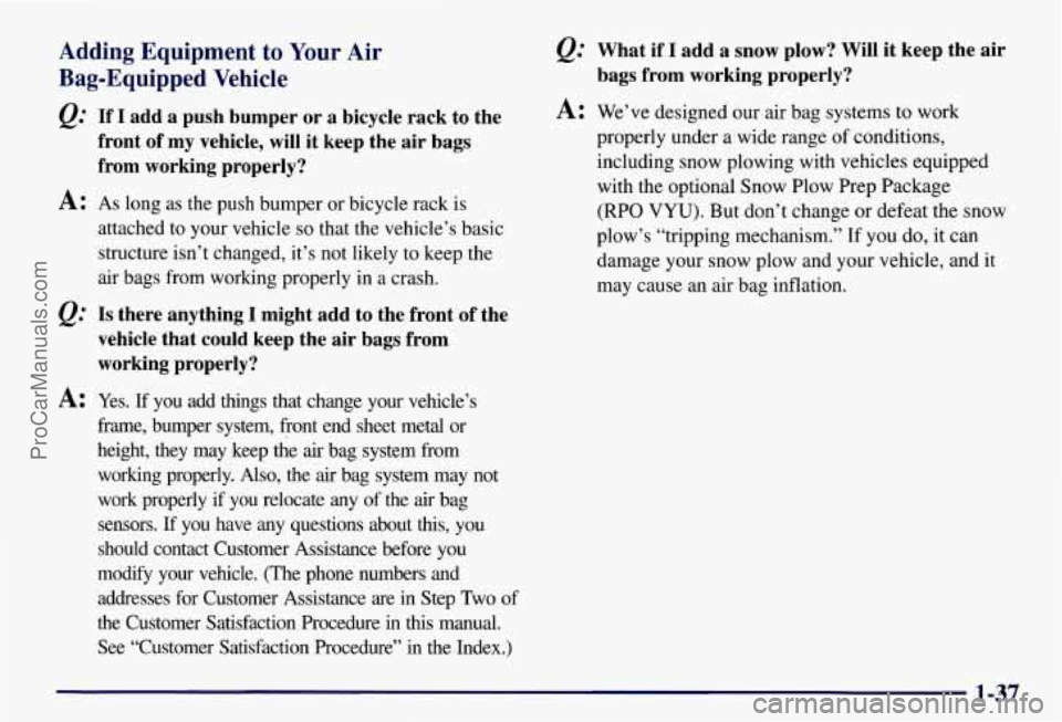 CHEVROLET SUBURBAN 1997 Service Manual Adding Equipment to Your Air
Bag-Equipped Vehicle
e.’ If I add a push bumper or a bicycle rack to the
front of my vehicle, will it keep the air bags
from working properly?
A: As l CHEVROLET SUBURBAN 1997 Service Manual Adding Equipment to Your Air
Bag-Equipped Vehicle
e.’ If I add a push bumper or a bicycle rack to the
front of my vehicle, will it keep the air bags
from working properly?
A: As l