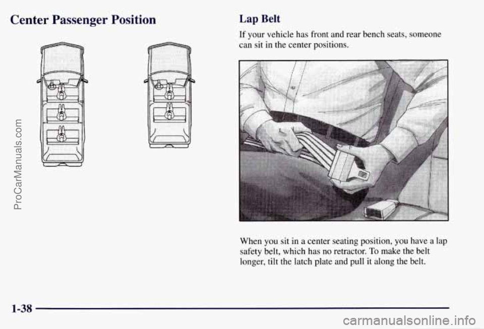 CHEVROLET SUBURBAN 1997 Service Manual Center Passenger Position Lap Belt
If your vehicle has front and rear bench seats, someone
can sit in the center positions.
When you sit in a center seating position, you have a lap
safe CHEVROLET SUBURBAN 1997 Service Manual Center Passenger Position Lap Belt
If your vehicle has front and rear bench seats, someone
can sit in the center positions.
When you sit in a center seating position, you have a lap
safe