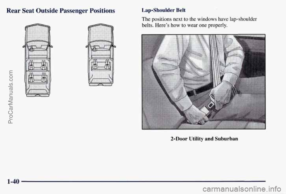 CHEVROLET SUBURBAN 1997 Service Manual Rear Seat Outside Passenger Positions Lap-Shoulder Belt
The positions next to the windows have lap-shoulder
belts. Here’s how to wear one properly.
2-Door Utility and Suburban
1-40
CHEVROLET SUBURBAN 1997 Service Manual Rear Seat Outside Passenger Positions Lap-Shoulder Belt
The positions next to the windows have lap-shoulder
belts. Here’s how to wear one properly.
2-Door Utility and Suburban
1-40