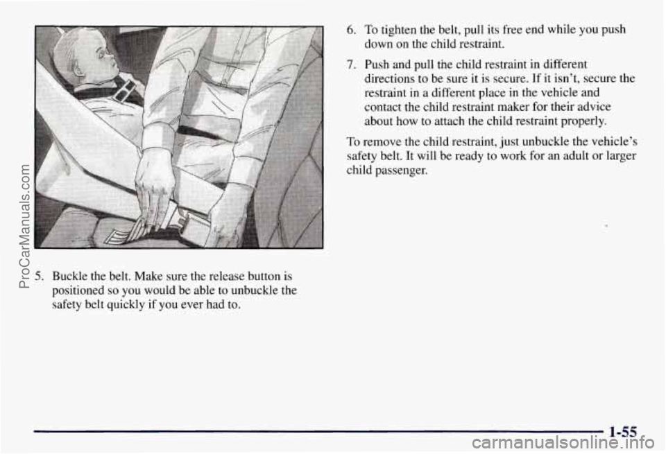 CHEVROLET SUBURBAN 1997 Repair Manual 6. To tighten the belt, pull its  free  end while you push 
down  on the child restraint. 
7. Push and pull the child restraint in different 
directions  to be  sure  it  is  secure. If it isn’t,  s