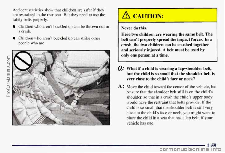 CHEVROLET SUBURBAN 1997 Repair Manual Accident statistics show that children  are safer  if they 
are restrained  in the  rear  seat.  But they  need 
to use the 
safety  belts properly. 
Children who aren’t buckled up can be thrown  ou