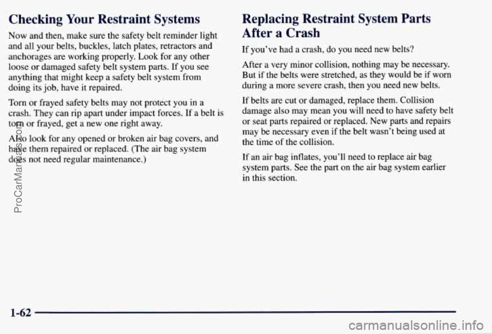 CHEVROLET SUBURBAN 1997 Repair Manual Checking Your Restraint  Systems 
Now  and  then, make  sure  the  safety belt reminder light 
and  all  your belts, buckles,  latch plates,  retractors  and 
anchorages  are  working properly. 
Look 
