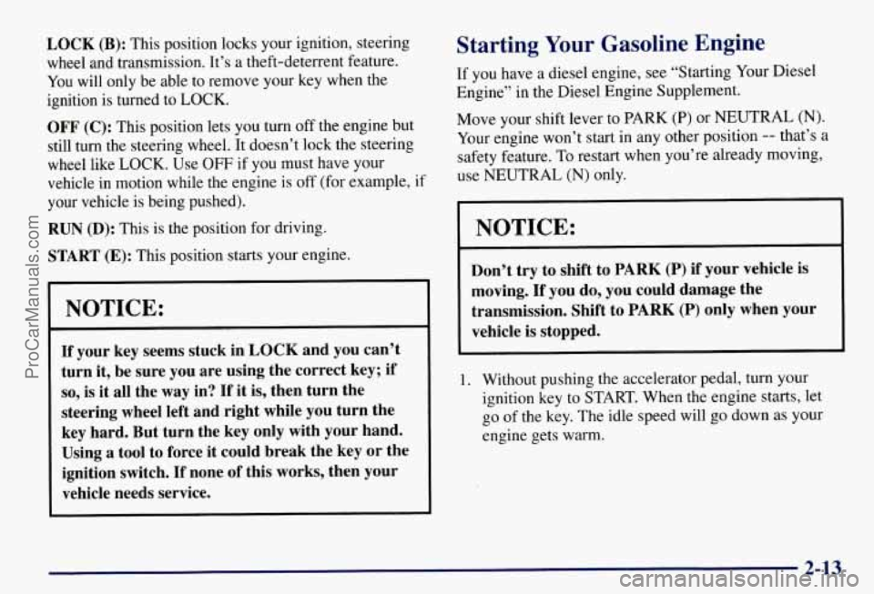 CHEVROLET SUBURBAN 1997 Manual Online LOCK (B): This position locks your ignition, steering 
wheel  and  transmission.  It’s a theft-deterrent  feature. 
You  will only  be able to  remove  your key when the 
ignition is turned to 
LOCK