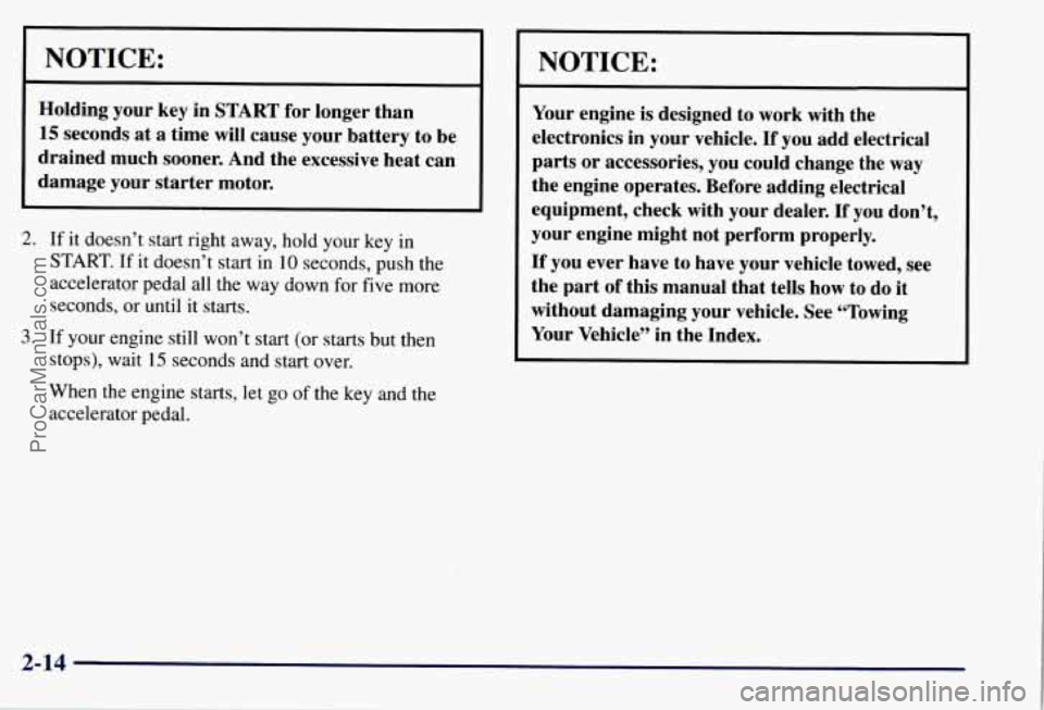 CHEVROLET SUBURBAN 1997 Manual Online NOTICE: 
Holding your key in START  for longer  than 
15 seconds  at a time will cause your  battery  to be 
drained  much sooner.  And  the excessive  heat  can 
damage  your starter  motor. 
2. If i