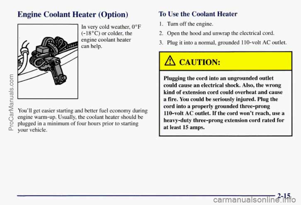 CHEVROLET SUBURBAN 1997 Manual Online Engine  Coolant Heater  (Option) 
In very  cold weather, 0°F 
(- 18 O C) or colder, the 
engine  coolant  heater 
can  help. 
You’ll  get easier starting and better fuel economy  during 
engine war