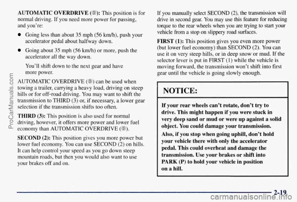 CHEVROLET SUBURBAN 1997  Owners Manual AUTOMATIC OVERDRIVE (03): This position is  for 
normal  driving.  If  you need more power  for passing, 
and  you’re: 
Going  less than  about 35 mph (56 km/h), push your 
accelerator pedal about h